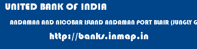 UNITED BANK OF INDIA  ANDAMAN AND NICOBAR ISLAND ANDAMAN PORT BLAIR (JUNGLY GHAT)   banks information 